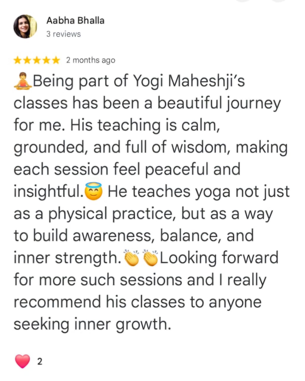 Aabha Bhalla
3 reviews
★★★★★ 2 months ago
🧘 Being part of Yogi Maheshji’s classes has been a beautiful journey for me. His teaching is calm, grounded, and full of wisdom, making each session feel peaceful and insightful.😇 He teaches yoga not just as a physical practice, but as a way to build awareness, balance, and inner strength.👏👏Looking forward for more such sessions and I really recommend his classes to anyone seeking inner growth.
❤️ 2